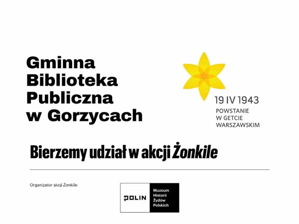 Gminna Biblioteka Publiczna w Gorzycach. Bierzemy udział w akcji Żonkile. 19 IV 1943 Powstanie w Getcie Warszawskim. Organizator akcji Żonkile Muzeum Historii Żydów Polskich
